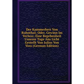 

Книга Der Kammerherr Von Ruhnthal Oder, Gewinn Im Verluss Eine Begebenheit Unserer Tage Ans Licht Gestellt Von Julius Von Voss (German Edition)