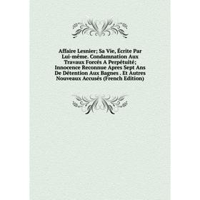

Книга Affaire Lesnier Sa Vie, Écrite Par Lui-même