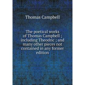 

Книга The poetical works of Thomas Campbell including Theodric and many other pieces not contained in any former edition