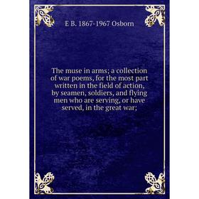 

Книга The muse in arms a collection of war poems, for the most part written in the field of action, by seamen, soldiers, and flying