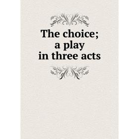 

Книга The choice a play in three acts