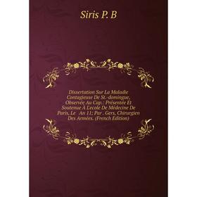 

Книга Dissertation Sur La Maladie Contagieuse De St.-domingue, Observée Au Cap.: Présentée Et Soutenue À L'ecole De Médecine De Paris, Le An 11 Par
