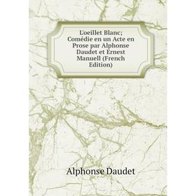 

Книга L'oeillet Blanc Comédie en un Acte en Prose par Alphonse Daudet et Ernest Manuell