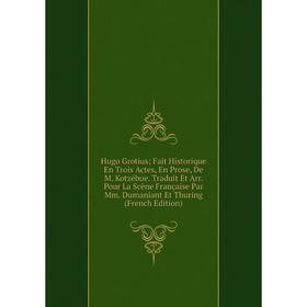 

Книга Hugo Grotius Fait Historique En Trois Actes, En Prose, De M.