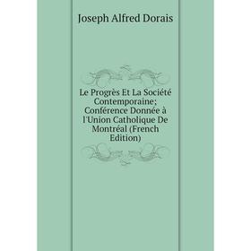 

Книга Le Progrès Et La Société Contemporaine Conférence Donnée à l'Union Catholique De Montréal