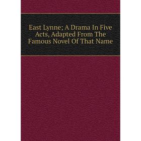 

Книга East Lynne A Drama In Five Acts, Adapted From The Famous Novel Of That Name