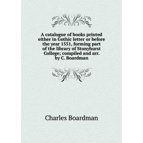 

Книга A catalogue of books printed either in Gothic letter or before the year 1551, forming part of the library of Stonyhurst College compiled