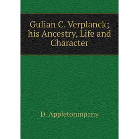 

Книга Gulian C. Verplanck his Ancestry, Life and Character
