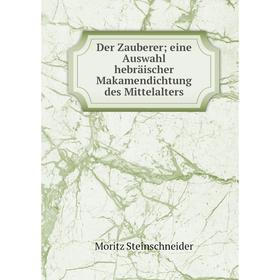 

Книга Der Zauberer eine Auswahl hebräischer Makamendichtung des Mittelalters