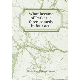 

Книга What became of Parker a farce-comedy in four acts