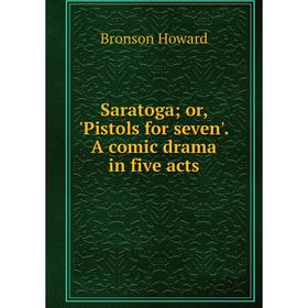 

Книга Saratoga or, 'Pistols for seven'. A comic drama in five acts