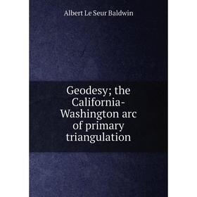

Книга Geodesy the California-Washington arc of primary triangulation