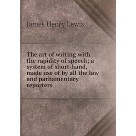 

Книга The art of writing with the rapidity of speech a system of short-hand, made use of by all the law and parliamentary reporters