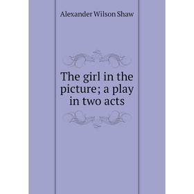 

Книга The girl in the picture a play in two acts