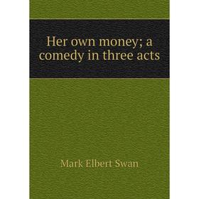 

Книга Her own money a comedy in three acts