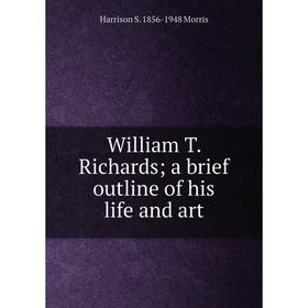

Книга William T. Richards a brief outline of his life and art