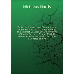

Книга Tables of Interest and Discount: And Business Man's Assistant Showing the Interest Or Discount On Any Sum of Money Between $1 and $10, 000