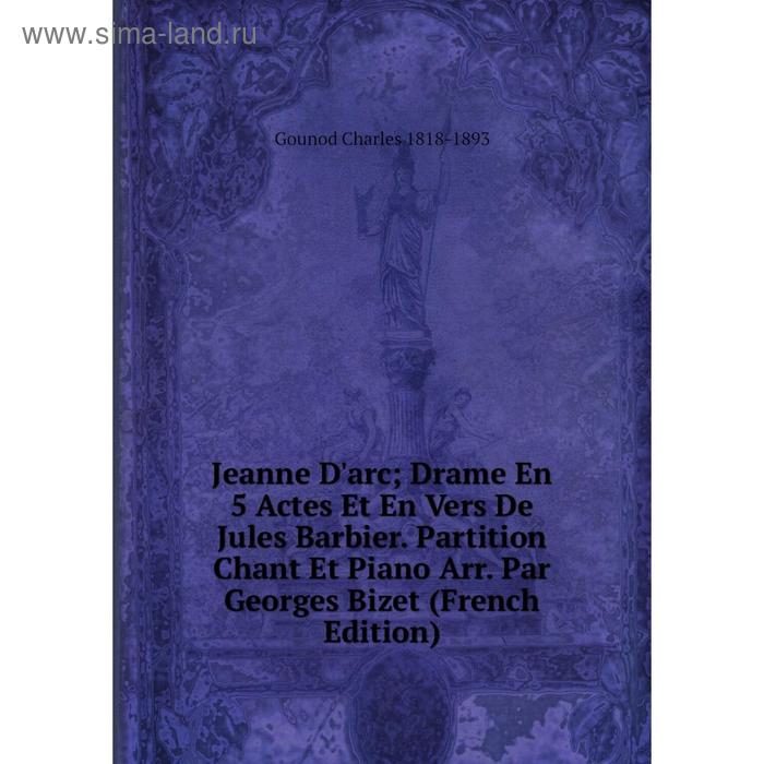 фото Книга jeanne d'arc drame en 5 actes et en vers de jules barbier. partition chant et piano arr. par georges bizet nobel press