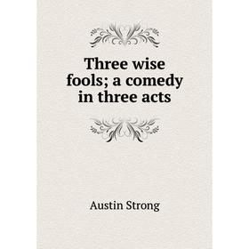 

Книга Three wise fools a comedy in three acts