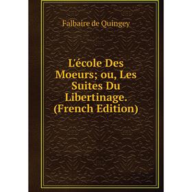 

Книга L'école Des Moeurs ou, Les Suites Du Libertinage