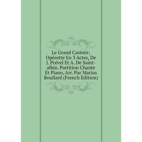 

Книга Le Grand Casimir Opérette En 3 Actes, De J Prével Et A De Saint-albin Partition Chante Et Piano, Arr Par Marius Boullard