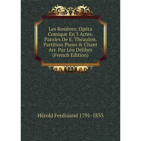 

Книга Les Rosières Opéra Comique En 3 Actes Paroles De E Théaulon Partition Piano & Chant Arr Par Léo Délibes