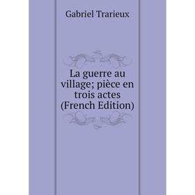 

Книга La guerre au village pièce en trois actes