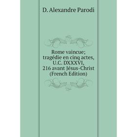 

Книга Rome vaincue tragédie en cinq actes, U.C. DXXXVI, 216 avant Jésus-Christ (French Edition)