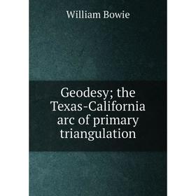 

Книга Geodesy the Texas-California arc of primary triangulation