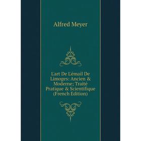 

Книга L'art De L'émail De Limoges: Ancien & Moderne Traité Pratique & Scientifique