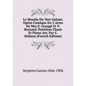

Книга Le Moulin Du Vert Galant Opéra Comique En 3 Actes De Mrs E Grangé Et V Bernard Partition Chant Et Piano Arr Par C Hubans
