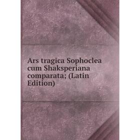 

Книга Ars tragica Sophoclea cum Shaksperiana comparata (Latin Edition)