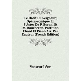

Книга Le Droit Du Seigneur Opéra-comique En 3 Actes De P Burani Et M Boucheron Partition Chant Et Piano Arr Par L'auteur