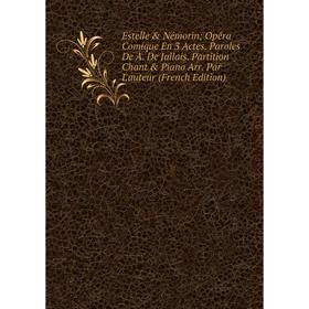 

Книга Estelle Némorin Opéra Comique En 3 Actes. Paroles De A. De Jallais. Partition Chant Piano Arr. Par L'auteur (French Edition)