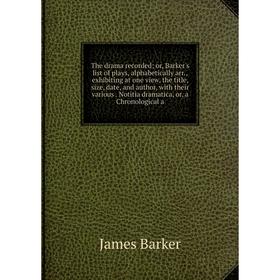 

Книга The drama recorded or, Barker's list of plays, alphabetically arr