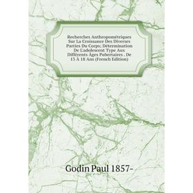 

Книга Recherches Anthropométriques Sur La Croissance Des Diverses Parties Du Corps Détermination De L'adolescent Type Aux Différents Âges Pubertaires