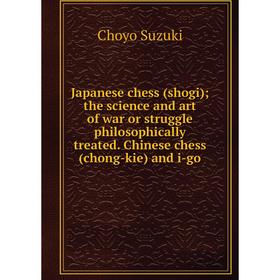 

Книга Japanese chess (shogi) the science and art of war or struggle philosophically treated. Chinese chess (chong-kie) and i-go