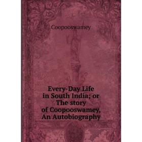 

Книга Every-Day Life in South India or The story of Coopooswamey, An Autobiography