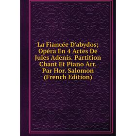 

Книга La Fiancée D'abydos Opéra En 4 Actes De Jules Adenis. Partition Chant Et Piano Arr. Par Hor. Salomon