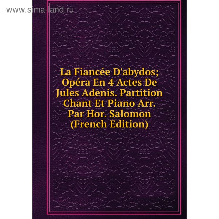 фото Книга la fiancée d'abydos opéra en 4 actes de jules adenis. partition chant et piano arr. par hor. salomon nobel press