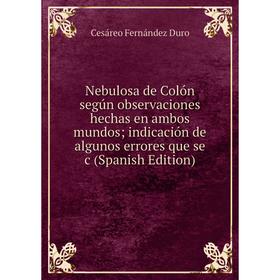 

Книга Nebulosa de Colón según observaciones hechas en ambos mundos indicación de algunos errores que se c