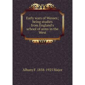 

Книга Early wars of Wessex being studies from England's school of arms in the West