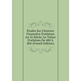 

Книга Études Sur L'histoire Financière D'athènes Au 5e Siècle Le Trésor D'athènes De 480 À 404 (French Edition)