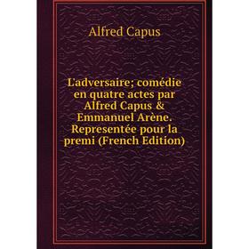 

Книга L'adversaire comédie en quatre actes par Alfred Capus & Emmanuel Arène Representée pour la premi
