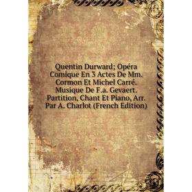 

Книга Quentin Durward Opéra Comique En 3 Actes De Mm. Cormon Et Michel Carré. Musique De F.a. Gevaert. Partition, Chant Et Piano, Arr. Par A. Charlot