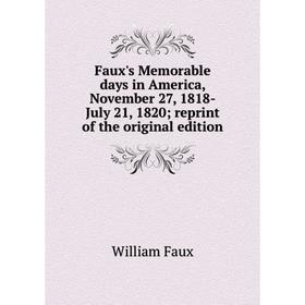 

Книга Faux's Memorable days in America, November 27, 1818-July 21, 1820 reprint of the original edition