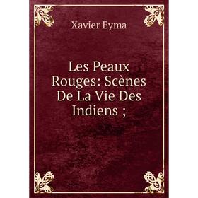 

Книга Les Peaux Rouges: Scènes De La Vie Des Indiens