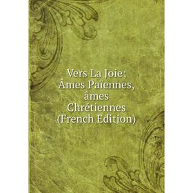 

Книга Vers La Joie Âmes Païennes,âmes Chrétiennes (French Edition)