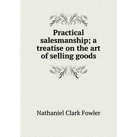 

Книга Practical salesmanship a treatise on the art of selling goods