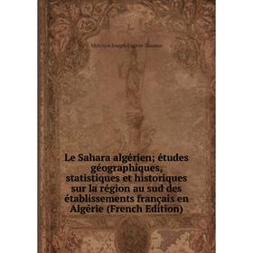 

Книга Le Sahara algérien études géographiques, statistiques et historiques sur la région au sud des établissements français en Algérie